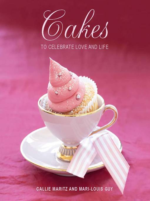 Title details for Cakes to Celebrate Love and Life by Callie Maritz - Available